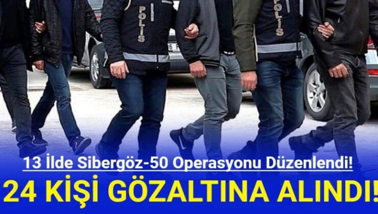 13 ilde “Sibergöz-50” operasyonları: 24 gözaltı