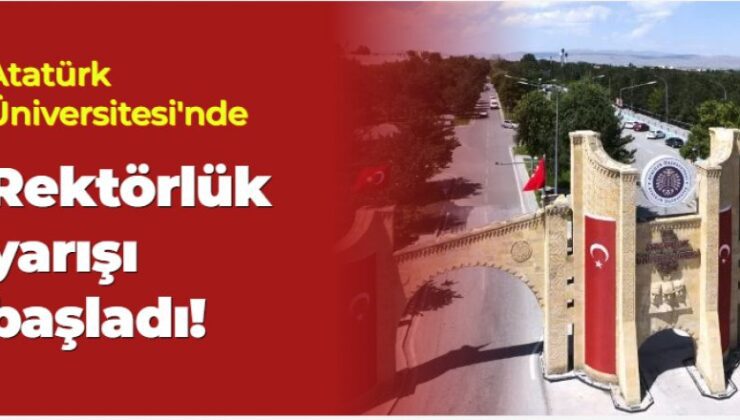 Atatürk Üniversitesi’nde Rektörlük yarışı