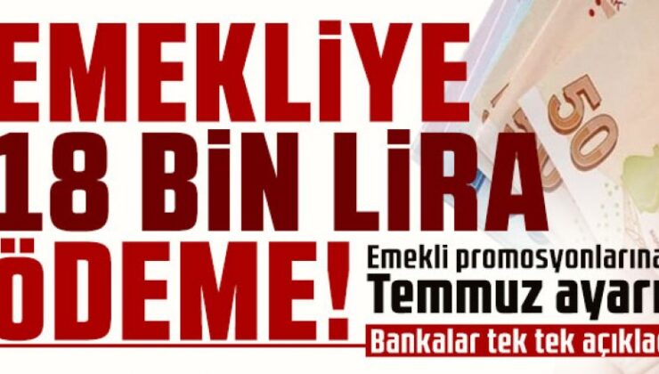 Emekli promosyonlarına Temmuz ayarı! Bankalar tek tek açıkladı, 18 bin lira ödeme…