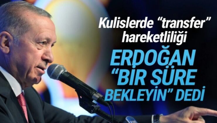 Erdoğan ”bir süre bekleyin” dedi