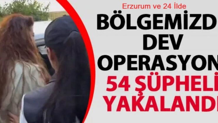 Erzurum ve 24 ilde Kuyu-8 operasyonu: 54 gözaltı