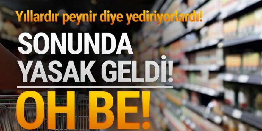 Market raflarındaki bu peynire yasak geldi