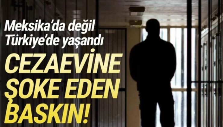 Meksika'da değil Türkiye'de yaşandı: Cezaevine şoke eden baskın