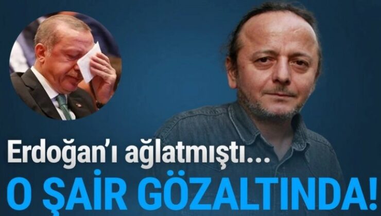 Erdoğan’ı ağlatmıştı… O şair gözaltında