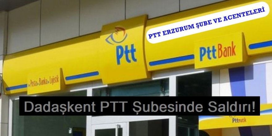 Dadaşkent PTT Şubesinde Saldırı!