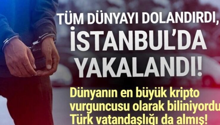 Dünyayı dolandırdı, İstanbul’da Türk vatandaşı olarak yakalandı