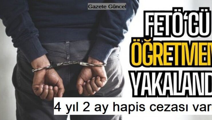 FETÖ’cü öğretmen Erzurum’da yakalandı. 4 yı 2 ay hapsi vardı