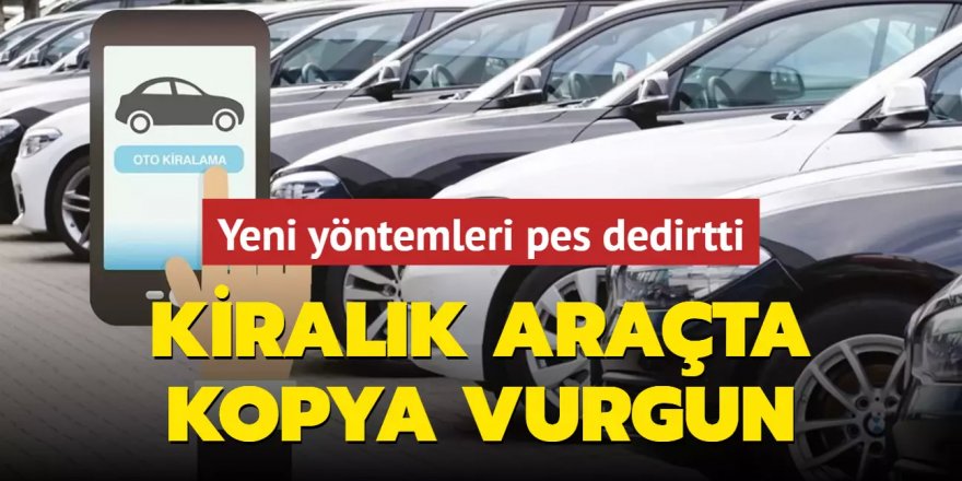 Kiralık araçta kopya vurgun