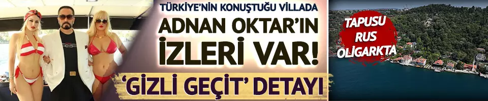 Türkiye'nin konuştuğu villada Adnan Oktar'ın izleri var!