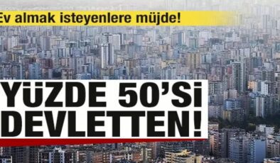 Ev almak isteyenlere müjde! Yüzde 50’si devletten!