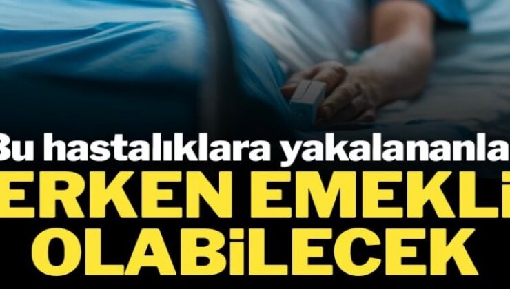 Bu hastalıklara yakalananlar erken emekli olabilecek!