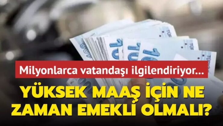 Yüksek aylık için ne zaman emekli olunmalı?