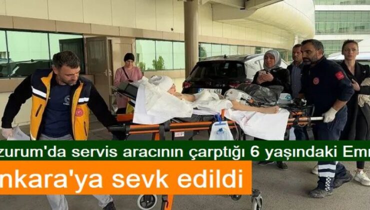 Erzurum’da servis aracının çarptığı 6 yaşındaki Emre, Ankara’ya sevk edildi