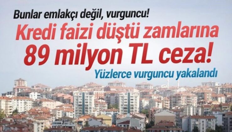 Konutta kredi faizleri düştü fırsatçılarına 89 milyon TL ceza