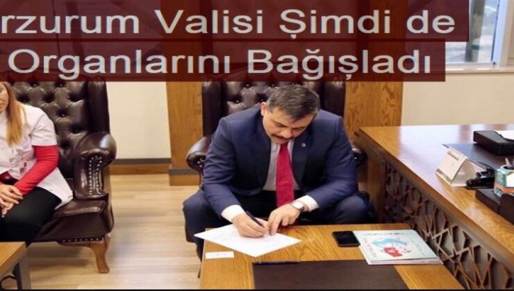 Erzurum Valisi, organlarını da bağışladı