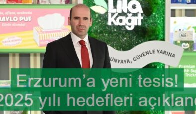 Lila Kağıt’tan Erzurum’a yeni tesis! 2025 yılı hedefleri açıklandı