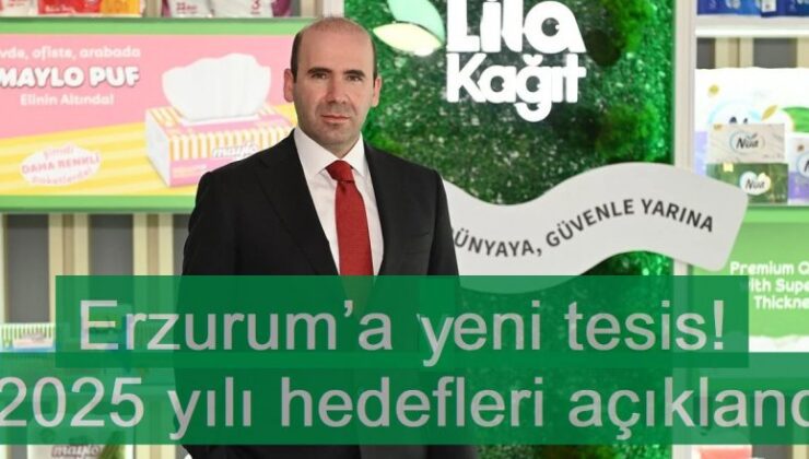 Lila Kağıt’tan Erzurum’a yeni tesis! 2025 yılı hedefleri açıklandı