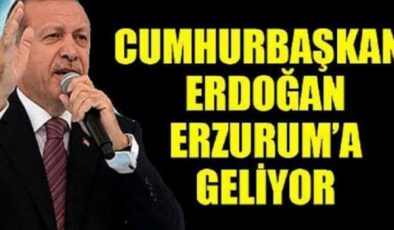 Erdoğan Erzurum’a geliyor