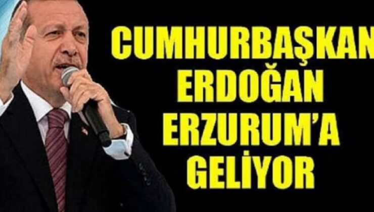 Erdoğan Erzurum’a geliyor