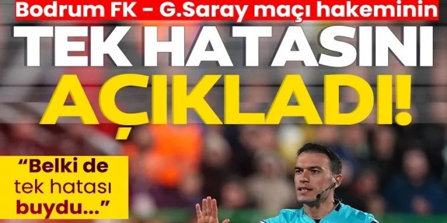 Ahmet Çakar, Bodrum FK - G.Saray maçı hakeminin tek hatasını açıkladı!