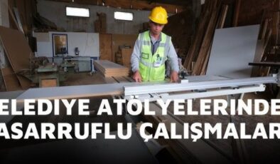 BELEDİYE ATÖLYELERİNDEN TASARRUFLU ÇALIŞMALAR