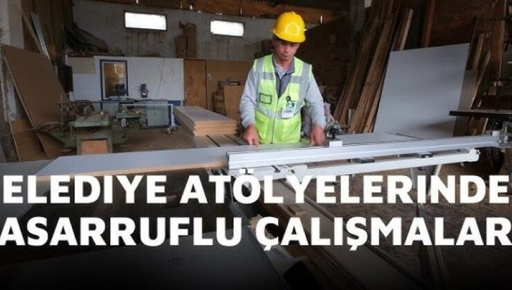 BELEDİYE ATÖLYELERİNDEN TASARRUFLU ÇALIŞMALAR