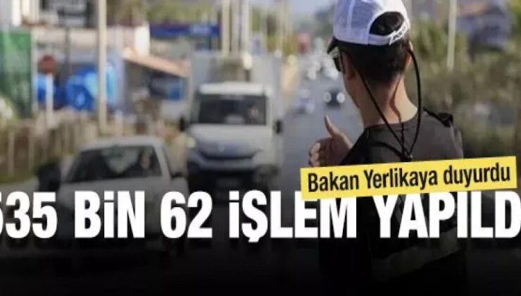 Bakan Yerlikaya duyurdu! 535 bin 62 işlem yapıldı