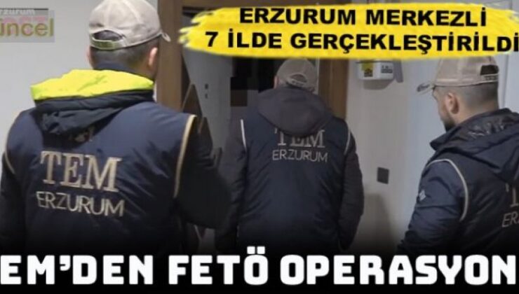 Erzurum merkezli 7 ilde FETÖ operasyonu: 11 isim yakalandı