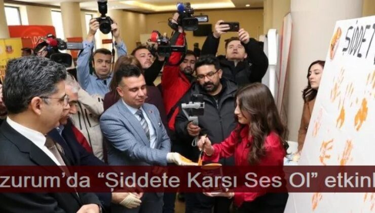 Erzurum’da “Şiddete Karşı Ses Ol” etkinliği düzenlendi