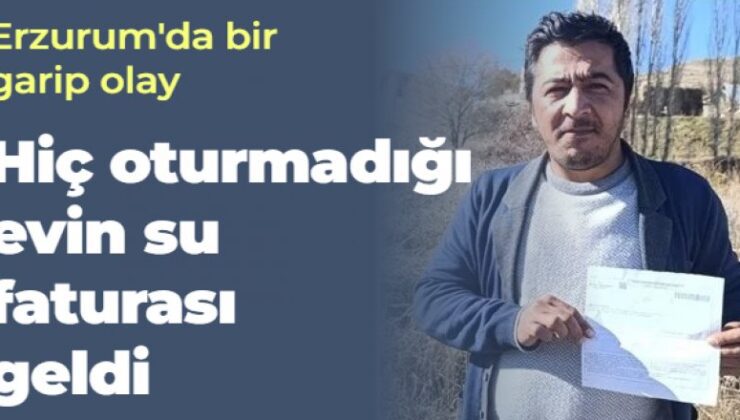 Erzurum’da bir garip olay; Hiç oturmadığı evin su faturası geldi