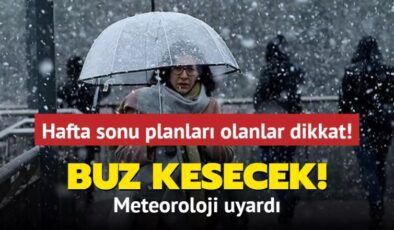 Hafta sonu planları olanlar dikkat, meteoroloji uyardı: Buz kesecek!