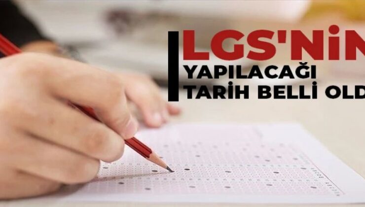 LGS’nin yapılacağı tarih belli oldu