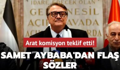 Arat komisyon teklif etti! Samet Aybaba’dan flaş sözler