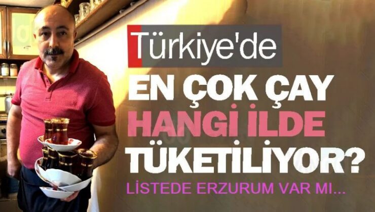 ÇAYKUR en çok çay tüketen illeri açıkladı: Listede Erzurum yok…