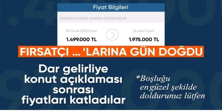 Düşük faizli konut kredisi gelmeden, fiyatlar artmaya başladı