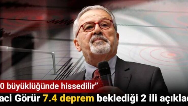 Naci Görür 7.4 deprem beklediği 2 ili açıkladı