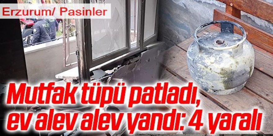 Pasinler'de tüp patlaması: 4 yaralı